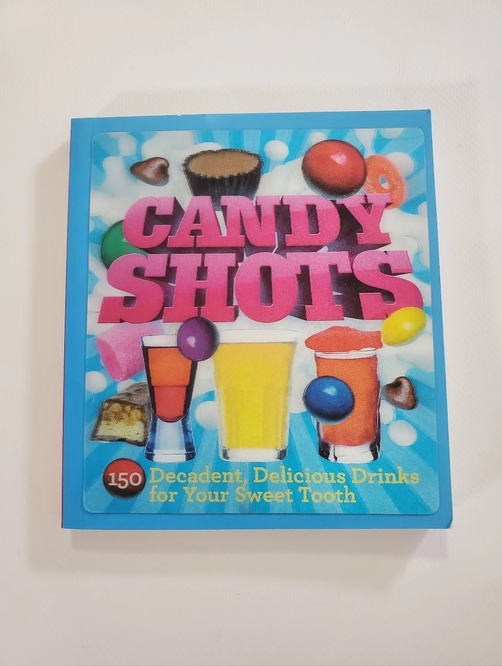 Candy Shots 150 Decadent Drinks for Your Sweet Tooth by Paul Knorr